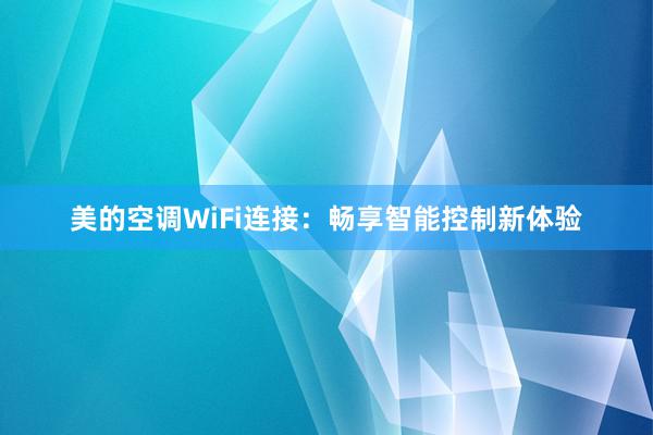 美的空调WiFi连接：畅享智能控制新体验